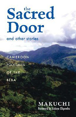 The Sacred Door and Other Stories: Cameroon Folktales of the Beba by Makuchi