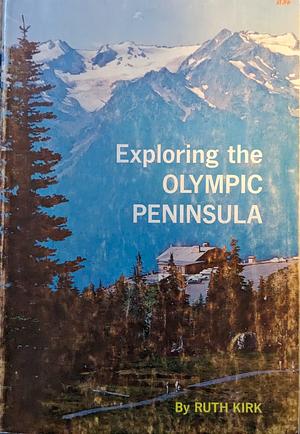 Exploring the Olympic Peninsula by Ruth Kirk