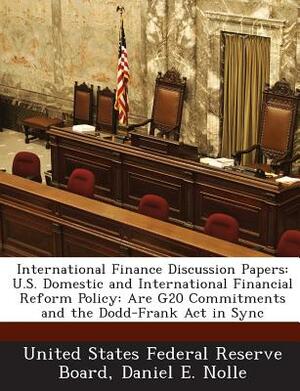 International Finance Discussion Papers: U.S. Domestic and International Financial Reform Policy: Are G20 Commitments and the Dodd-Frank ACT in Sync by Daniel E. Nolle
