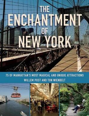 The Enchantment of New York: 75 of Manhattan's Most Magical and Unique Attractions by Willem Post, Ton Wienbelt