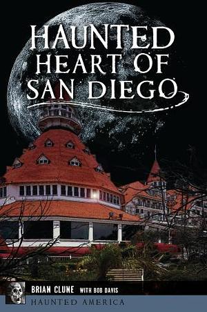 Haunted Heart of San Diego by Brian Clune