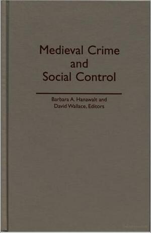 Medieval Crime and Social Control by Barbara A. Hanawalt, David John Wallace