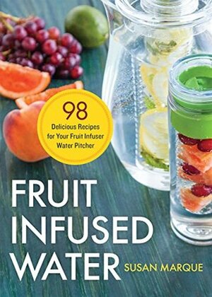 Fruit Infused Water: 98 Delicious Recipes for Your Fruit Infuser Water Pitcher by Rockridge Press, Susan Marque