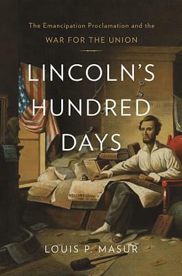 Lincoln's Hundred Days: The Emancipation Proclamation and the War for the Union by Louis P. Masur