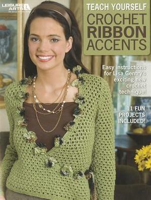 Teach Yourself Crochet Ribbon Accents by Lisa Gentry