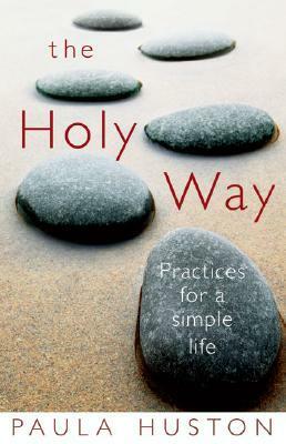The Holy Way: Practices for a Simple Life by Paula Huston