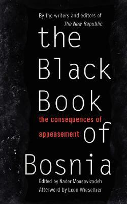 The Black Book Of Bosnia: The Consequences Of Appeasement by Leon Wieseltier, Nader Mousavizadeh