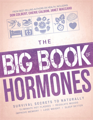 The Big Book of Hormones: Survival Secrets to Naturally Eliminate Hot Flashes, Regulate Your Moods, Improve Your Memory, Lose Weight, Sleep Bett by Siloam Editors