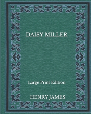 Daisy Miller - Large Print Edition by Henry James