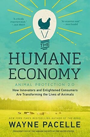 The Humane Economy: How Innovators and Enlightened Consumers Are Transforming the Lives of Animals by Wayne Pacelle