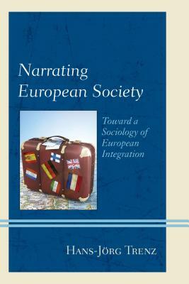 Narrating European Society: Toward a Sociology of European Integration by Hans-Jörg Trenz