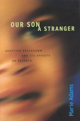 Our Son, a Stranger: Adoption Breakdown and Its Effects on Parents by Marie Adams