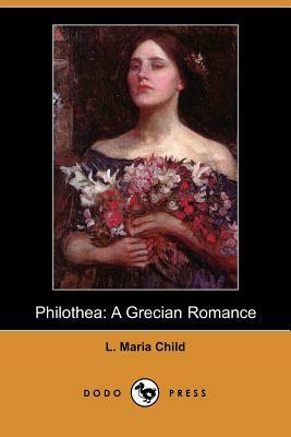 Philothea: A Grecian Romance (Dodo Press) by L. Maria Child