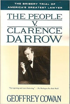 The People v. Clarence Darrow: The Bribery Trial of America's Greatest Lawyer by Geoffrey Cowan