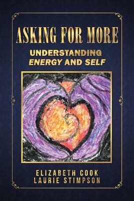 Asking for More: Understanding Energy and Self by Elizabeth Cook, Laurie Stimpson