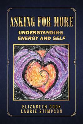 Asking for More: Understanding Energy and Self by Laurie Stimpson, Elizabeth Cook