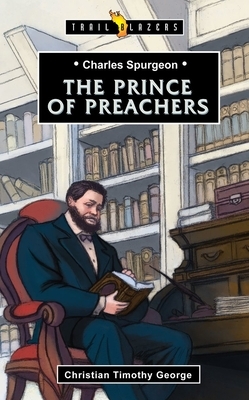 Charles Spurgeon: Prince of Preachers by Christian George