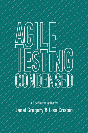 Agile Testing Condensed by Janet Gregory, Janet Gregory, Lisa Crispin