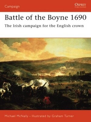 Battle of the Boyne 1690: The Irish campaign for the English crown by Graham Turner, Michael McNally
