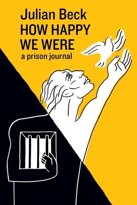 How Happy We Were: a prison journal by Julian Beck
