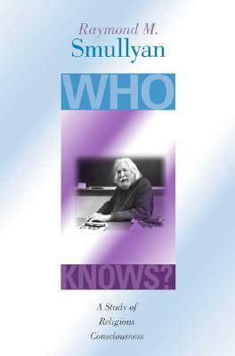 Who Knows?: A Study of Religious Consciousness by Raymond M. Smullyan