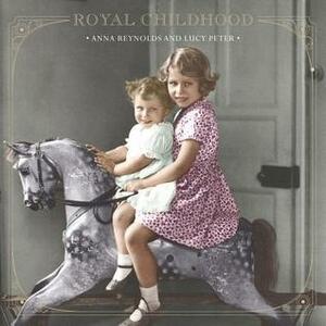 Royal Childhood by Anna Reynolds, Lucy Peter