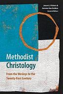 Methodist Christology: From the Wesleys to the Twenty-first Century by Jason E. Vickers, E. Jerome Van Kuiken