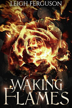 Waking flames  by Leigh Ferguson