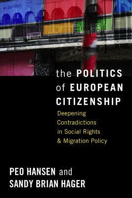 The Politics of European Citizenship: Deepening Contradictions in Social Rights and Migration Policy by Sandy Brian Hager, Peo Hansen