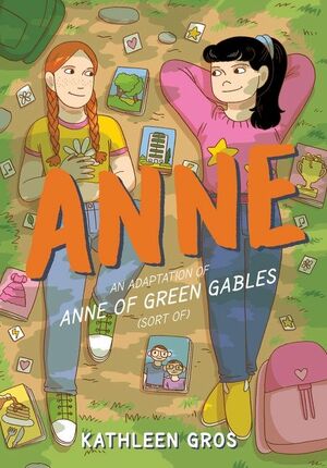 Anne: An Adaptation of Anne of Green Gables (Sort Of) by Kathleen Gros