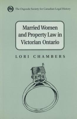 Married Women and the Law of Property in Victorian Ontario by Lori Chambers