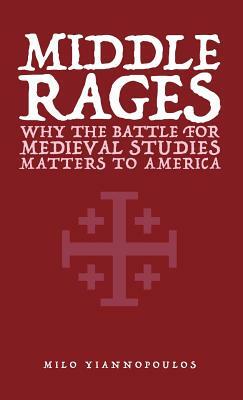 Middle Rages: Why The Battle For Medieval Studies Matters To America by Milo Yiannopoulos