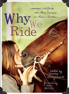 Why We Ride: Women Writers on the Horses in Their Lives by 