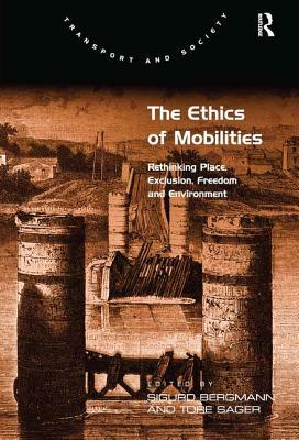 The Ethics of Mobilities: Rethinking Place, Exclusion, Freedom and Environment by Tore Sager