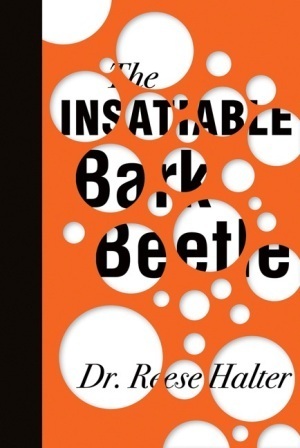 The Insatiable Bark Beetle by Reese Halter