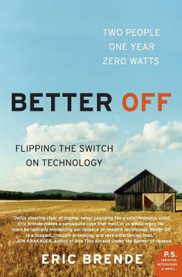 Better Off: Flipping the Switch on Technology by Eric Brende