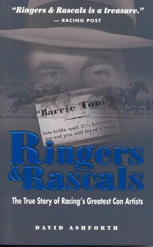 Ringers &amp; Rascals: The True Story of Racing's Greatest Con Artists by David Ashforth