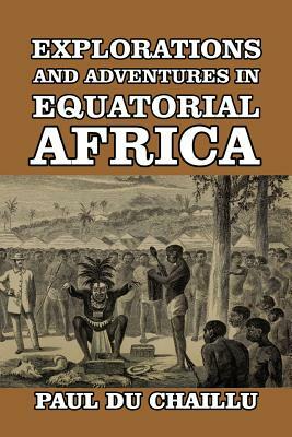 Explorations and Adventures in Equatorial Africa by Paul Du Chaillu