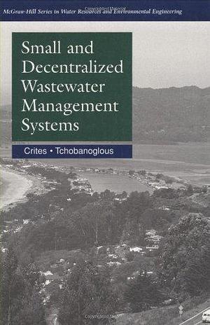 Small &amp; Decentralized Wastewater Management Systems by George Tchobanoglous, Ronald W. Crites