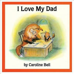 I Love My Dad by Caroline Bell
