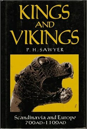 Kings And Vikings: Scandinavia And Europe AD 700-1100 by Peter H. Sawyer