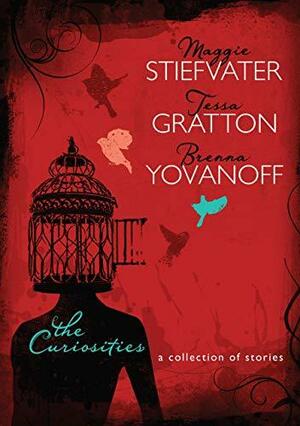 The Curiosities: A Collection of Stories by Tessa Gratton, Brenna Yovanoff, Maggie Stiefvater