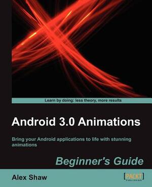 Android 3.0 Animations: Beginner's Guide by Alex Shaw