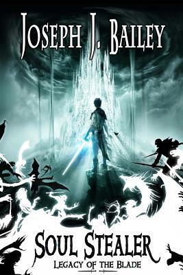Soul Stealer: Legacy of the Blade by Joseph J. Bailey