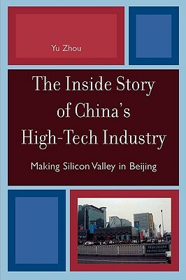 The Inside Story of China's High-Tech Industry: Making Silicon Valley in Beijing by Yu Zhou