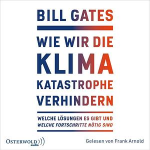 Wie wir die Klimakatastrophe verhindern: Welche Lösungen es gibt und welche Fortschritte nötig sind: 2 CDs by Bill Gates