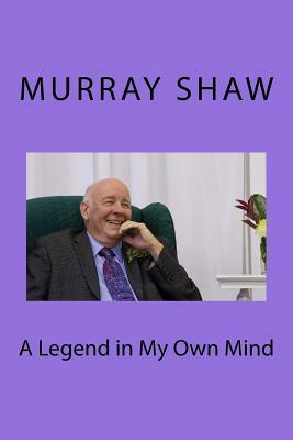 A Legend in My Own Mind by Murray Shaw