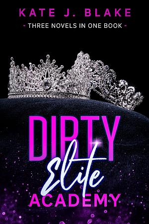 Dirty Elite Academy Part II: A Romance Collection by Kate J. Blake