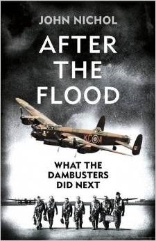 After the Flood: What the Dambuster Did Next by John Nichol