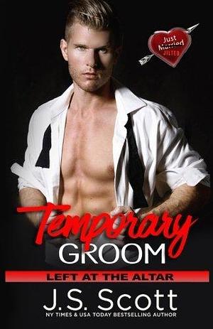 Temporary Groom:: Left At The Altar by J.S. Scott, J.S. Scott